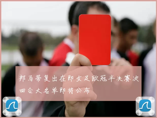 邦马蒂复出在即女足欧冠半决赛次回合大名单即将公布
